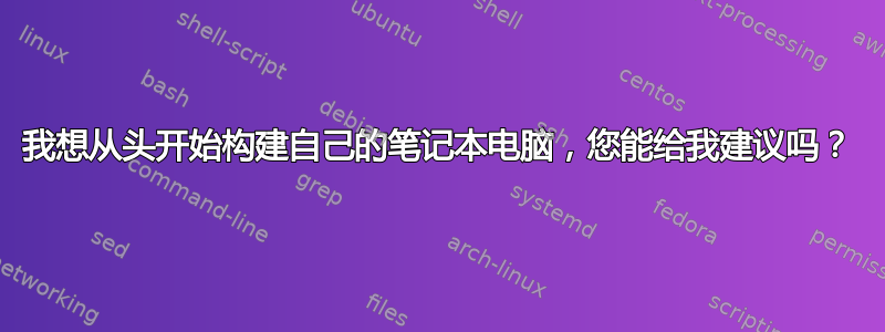 我想从头开始构建自己的笔记本电脑，您能给我建议吗？