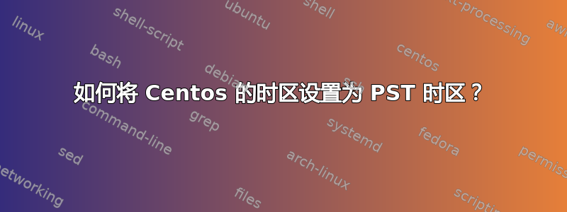 如何将 Centos 的时区设置为 PST 时区？