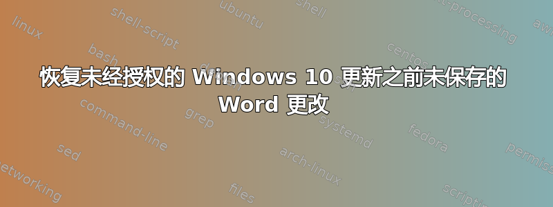 恢复未经授权的 Windows 10 更新之前未保存的 Word 更改