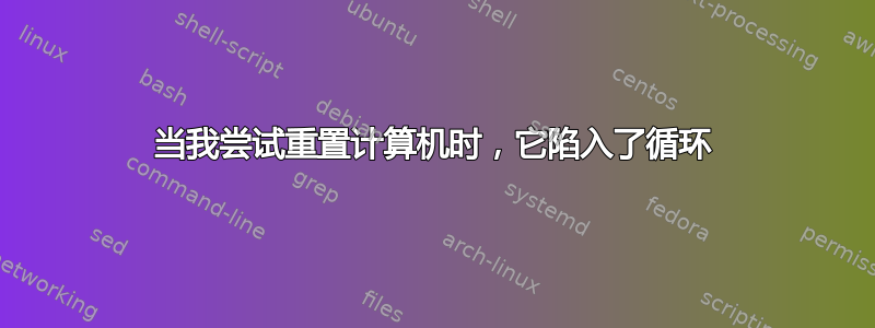 当我尝试重置计算机时，它陷入了循环