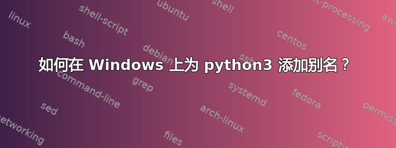 如何在 Windows 上为 python3 添加别名？