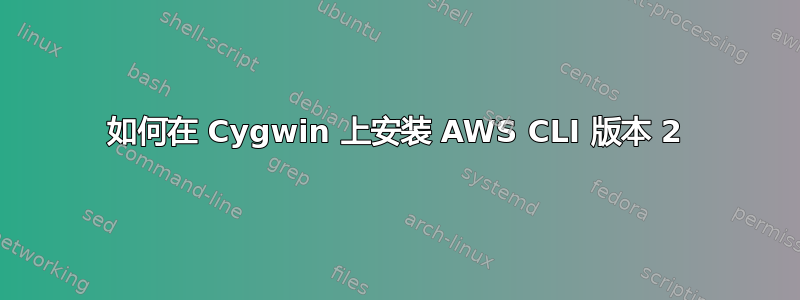 如何在 Cygwin 上安装 AWS CLI 版本 2