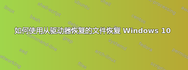 如何使用从驱动器恢复的文件恢复 Windows 10