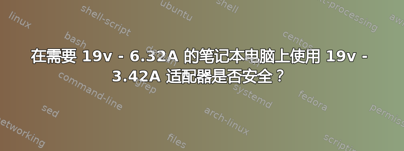 在需要 19v - 6.32A 的笔记本电脑上使用 19v - 3.42A 适配器是否安全？