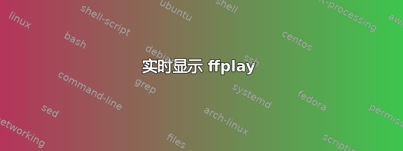 实时显示 ffplay