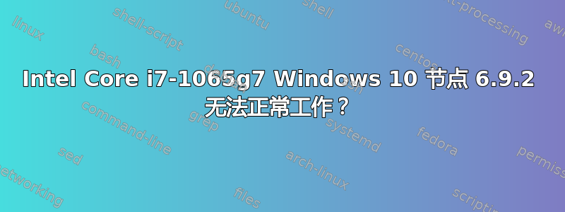 Intel Core i7-1065g7 Windows 10 节点 6.9.2 无法正常工作？