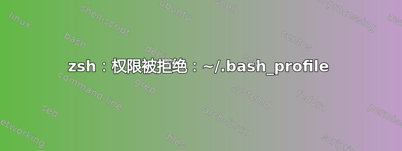 zsh：权限被拒绝：~/.bash_profile