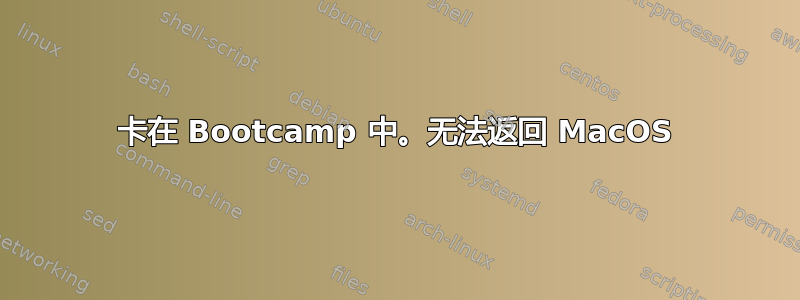 卡在 Bootcamp 中。无法返回 MacOS