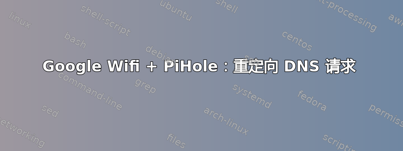 Google Wifi + PiHole：重定向 DNS 请求