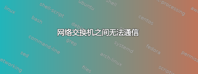 网络交换机之间无法通信