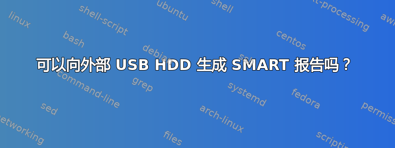 可以向外部 USB HDD 生成 SMART 报告吗？