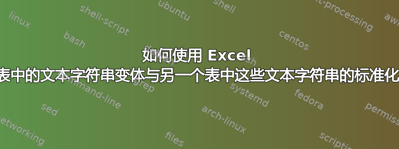 如何使用 Excel 中的公式将一个表中的文本字符串变体与另一个表中这些文本字符串的标准化版本进行匹配？