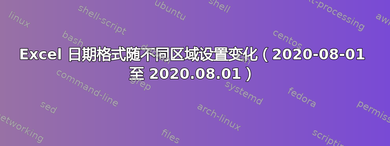 Excel 日期格式随不同区域设置变化（2020-08-01 至 2020.08.01）