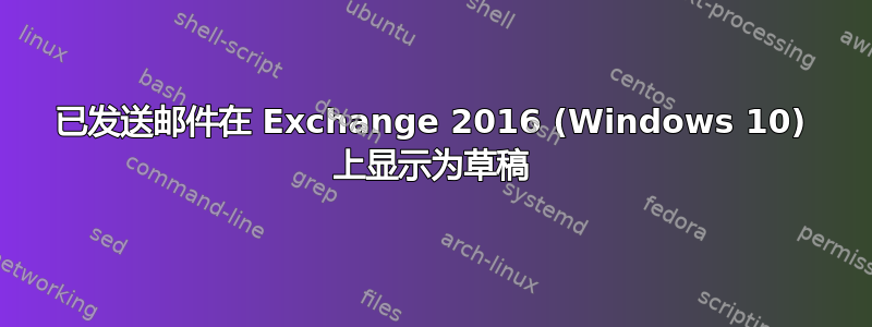 已发送邮件在 Exchange 2016 (Windows 10) 上显示为草稿