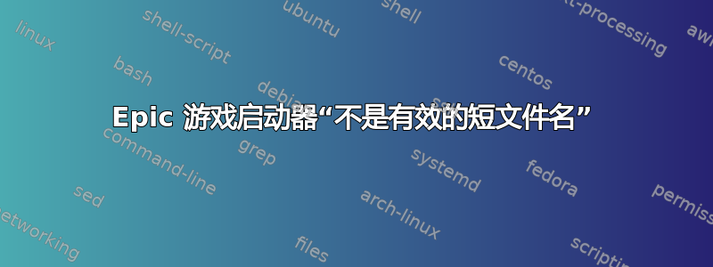 Epic 游戏启动器“不是有效的短文件名”