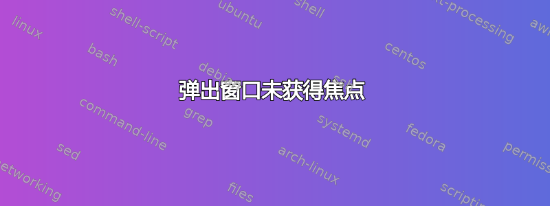 弹出窗口未获得焦点