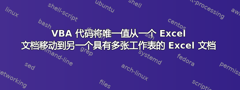 VBA 代码将唯一值从一个 Excel 文档移动到另一个具有多张工作表的 Excel 文档