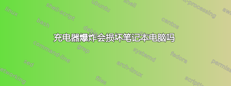 充电器爆炸会损坏笔记本电脑吗