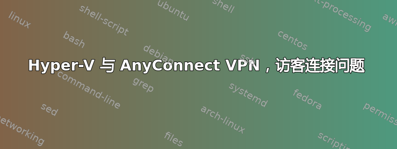 Hyper-V 与 AnyConnect VPN，访客连接问题