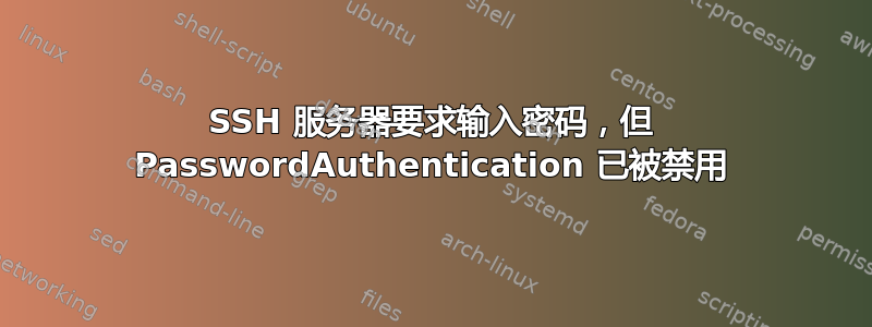 SSH 服务器要求输入密码，但 PasswordAuthentication 已被禁用