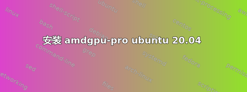 安装 amdgpu-pro ubuntu 20.04