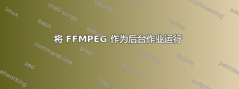 将 FFMPEG 作为后台作业运行