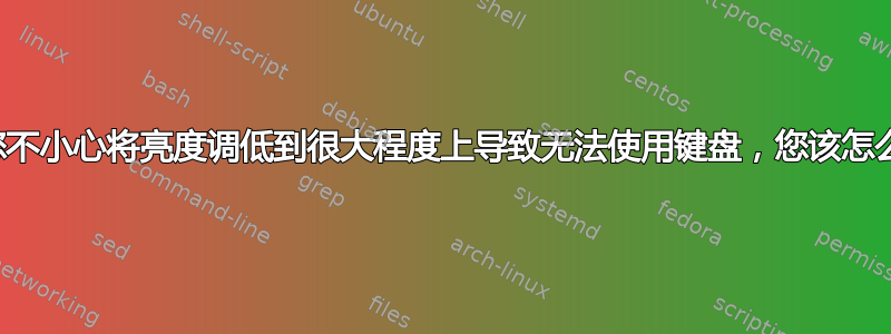 如果您不小心将亮度调低到很大程度上导致无法使用键盘，您该怎么办？