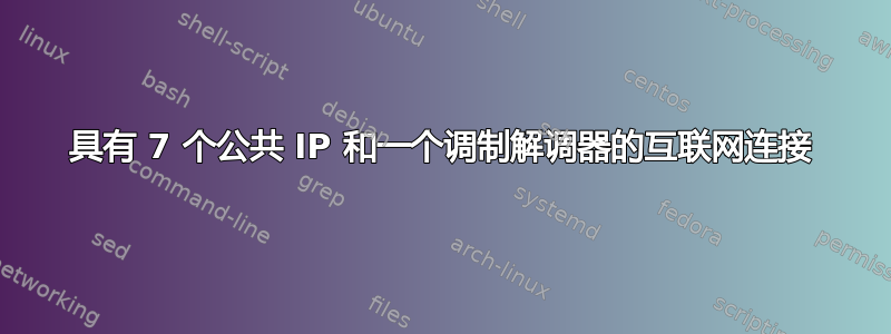 具有 7 个公共 IP 和一个调制解调器的互联网连接