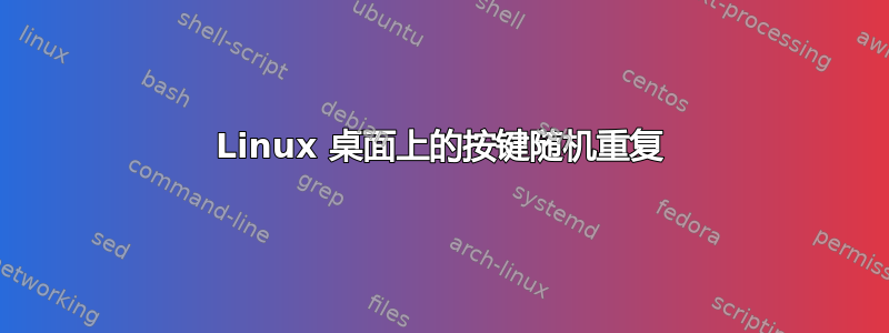 Linux 桌面上的按键随机重复