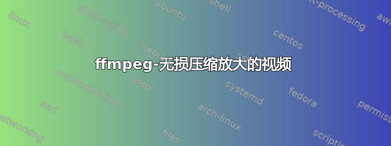 ffmpeg-无损压缩放大的视频