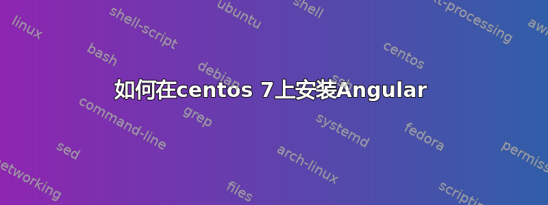 如何在centos 7上安装Angular