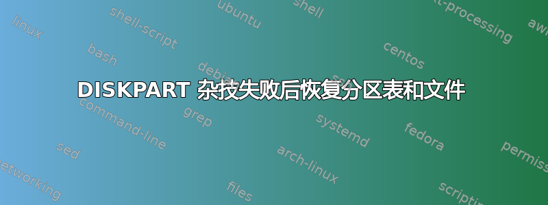 DISKPART 杂技失败后恢复分区表和文件