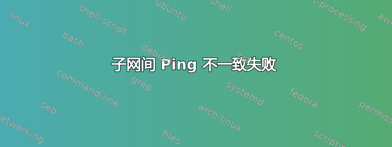 子网间 Ping 不一致失败