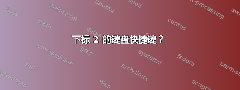 下标 2 的键盘快捷键？