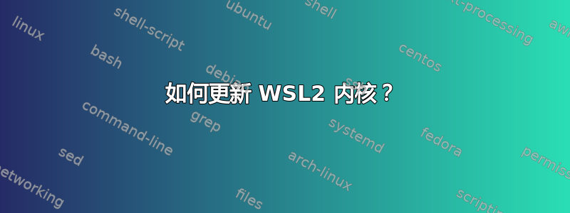 如何更新 WSL2 内核？