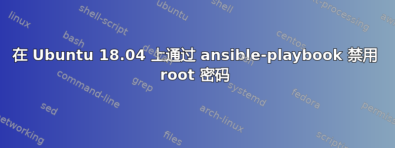 在 Ubuntu 18.04 上通过 ansible-playbook 禁用 root 密码