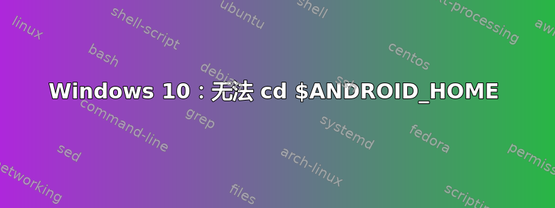 Windows 10：无法 cd $ANDROID_HOME