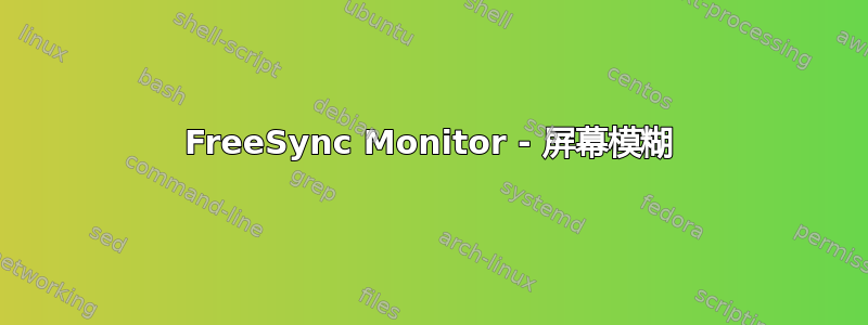 FreeSync Monitor - 屏幕模糊