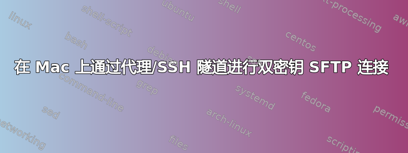 在 Mac 上通过代理/SSH 隧道进行双密钥 SFTP 连接