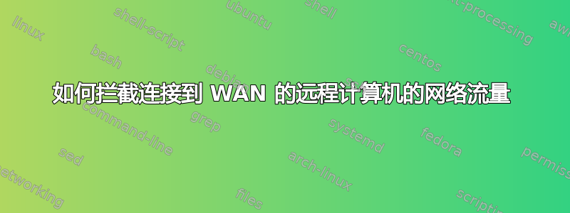 如何拦截连接到 WAN 的远程计算机的网络流量