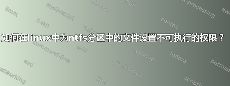 如何在linux中为ntfs分区中的文件设置不可执行的权限？