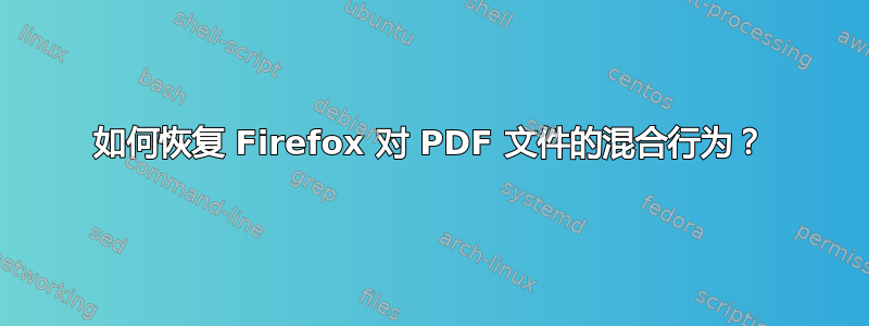 如何恢复 Firefox 对 PDF 文件的混合行为？