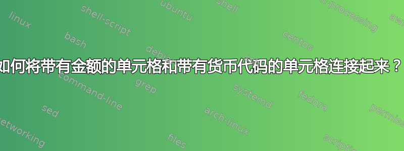 如何将带有金额的单元格和带有货币代码的单元格连接起来？