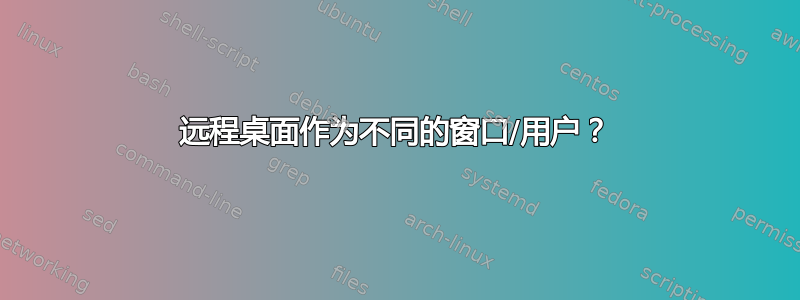 远程桌面作为不同的窗口/用户？