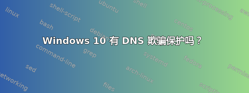 Windows 10 有 DNS 欺骗保护吗？