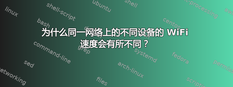 为什么同一网络上的不同设备的 WiFi 速度会有所不同？