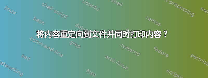 将内容重定向到文件并同时打印内容？