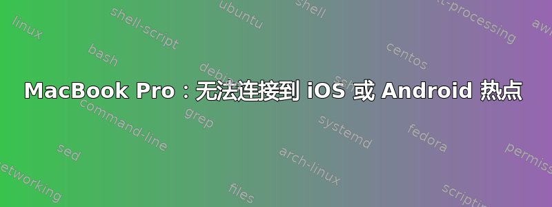 MacBook Pro：无法连接到 iOS 或 Android 热点