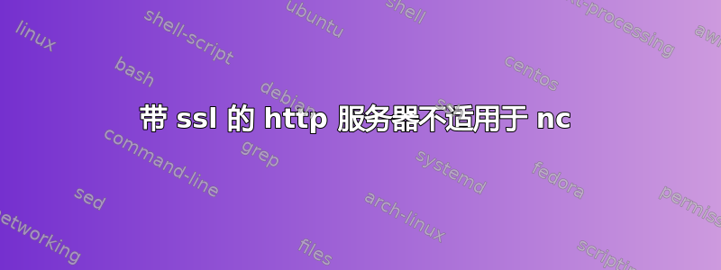 带 ssl 的 http 服务器不适用于 nc