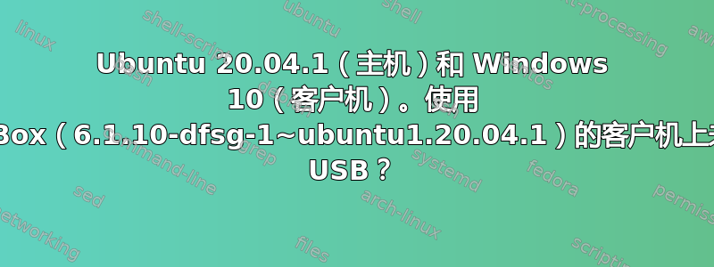 Ubuntu 20.04.1（主机）和 Windows 10（客户机）。使用 VirtualBox（6.1.10-dfsg-1~ubuntu1.20.04.1）的客户机上未检测到 USB？